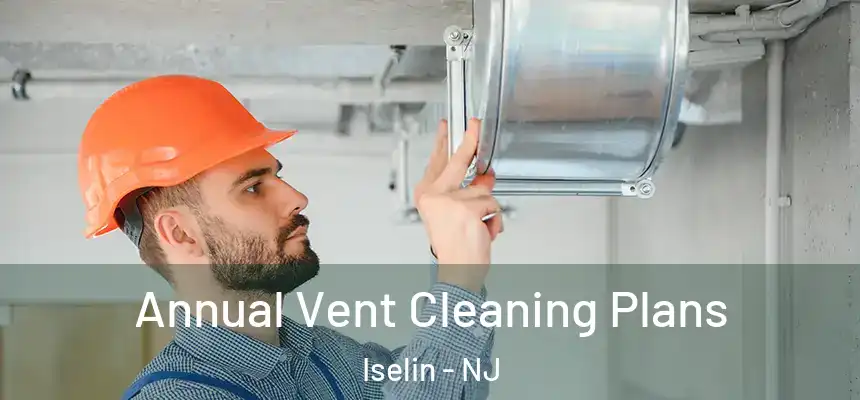  Annual Vent Cleaning Plans Iselin - NJ