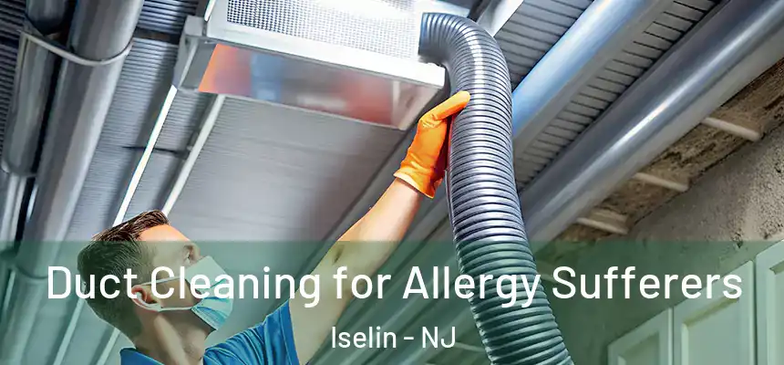  Duct Cleaning for Allergy Sufferers Iselin - NJ