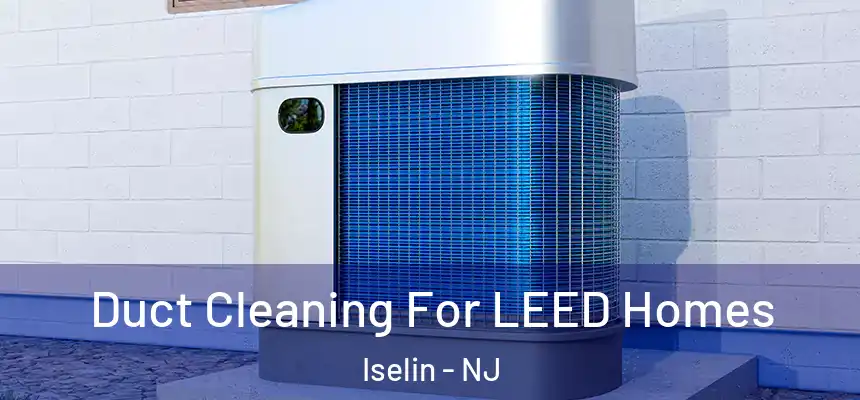  Duct Cleaning For LEED Homes Iselin - NJ