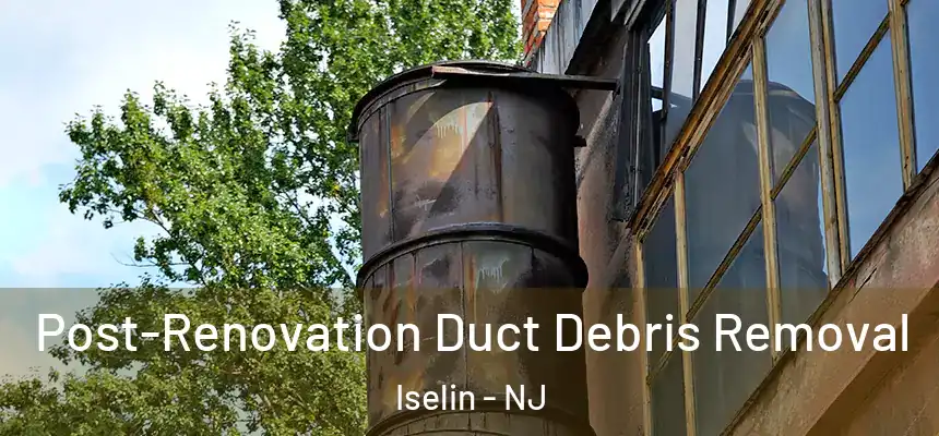 Post-Renovation Duct Debris Removal Iselin - NJ
